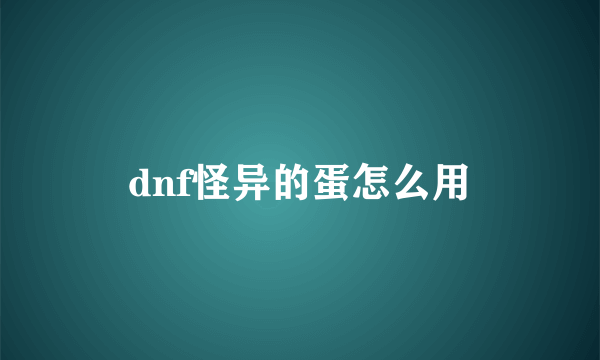 dnf怪异的蛋怎么用