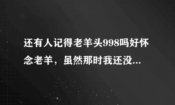 还有人记得老羊头998吗好怀念老羊，虽然那时我还没有开始做股票，
