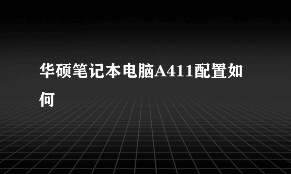 华硕笔记本电脑A411配置如何