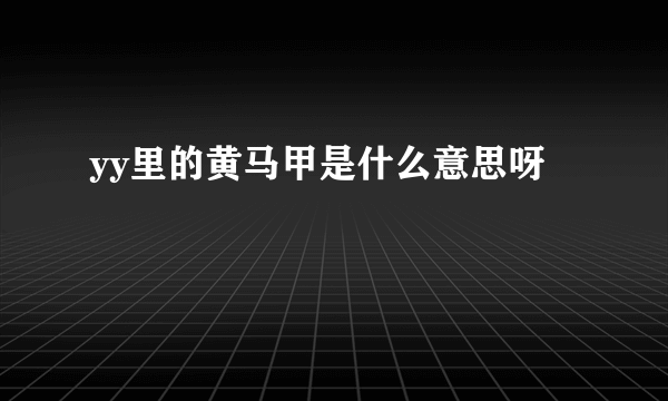 yy里的黄马甲是什么意思呀