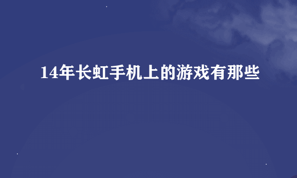 14年长虹手机上的游戏有那些
