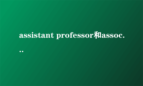 assistant professor和associate professor的区别是什么？