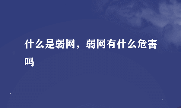 什么是弱网，弱网有什么危害吗