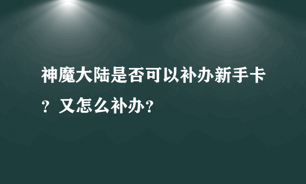 神魔大陆是否可以补办新手卡？又怎么补办？
