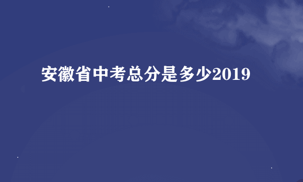 安徽省中考总分是多少2019