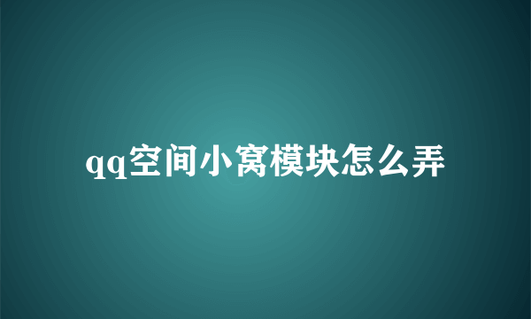 qq空间小窝模块怎么弄