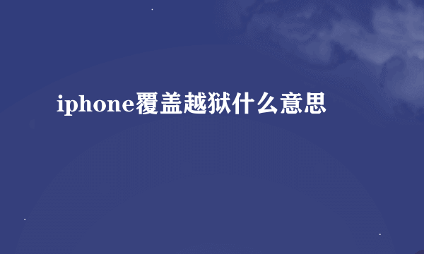 iphone覆盖越狱什么意思