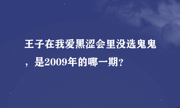 王子在我爱黑涩会里没选鬼鬼，是2009年的哪一期？