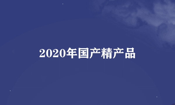 2020年国产精产品