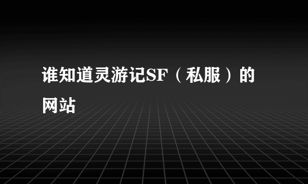 谁知道灵游记SF（私服）的网站