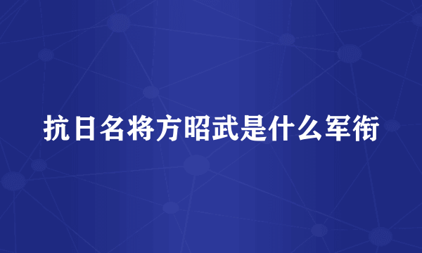 抗日名将方昭武是什么军衔