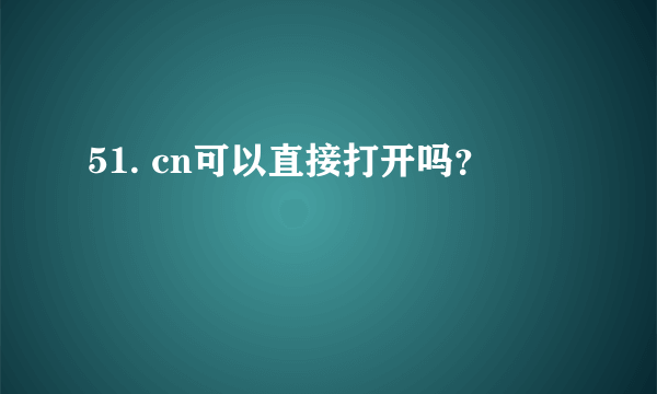51. cn可以直接打开吗？