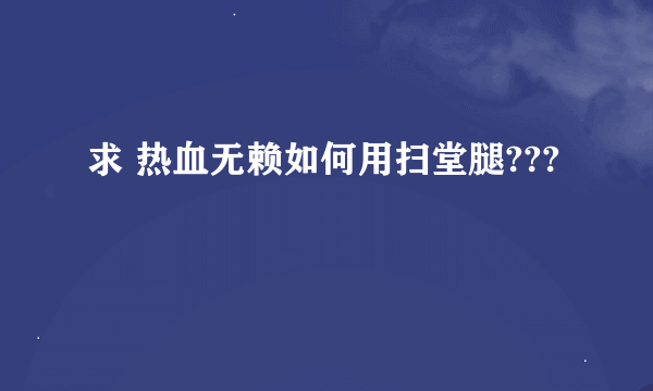 求 热血无赖如何用扫堂腿???