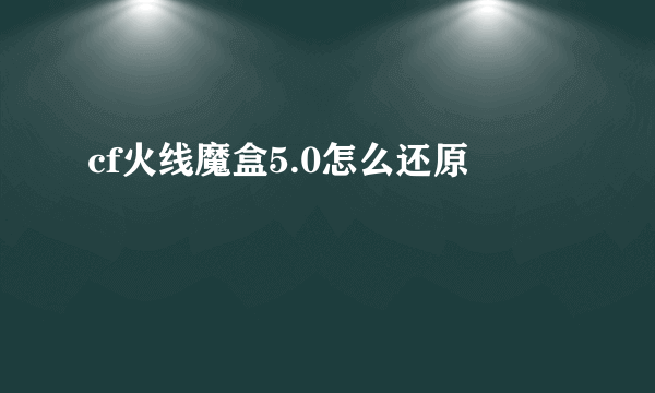 cf火线魔盒5.0怎么还原