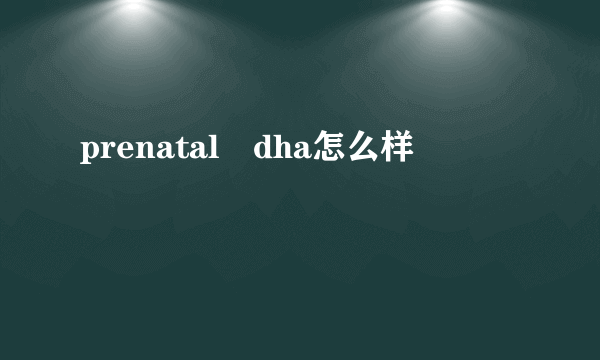 prenatal dha怎么样