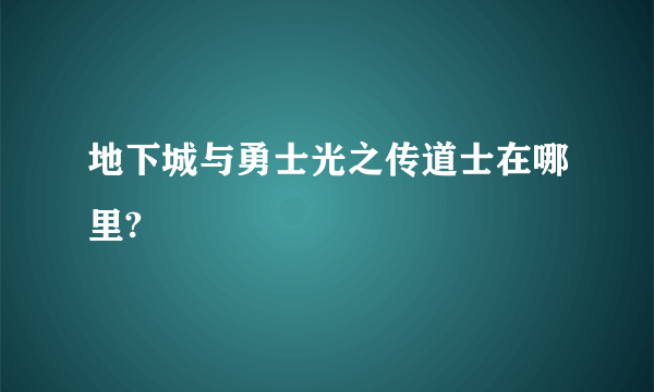 地下城与勇士光之传道士在哪里?