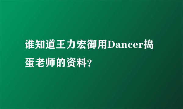 谁知道王力宏御用Dancer捣蛋老师的资料？