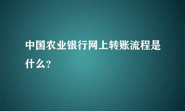 中国农业银行网上转账流程是什么？