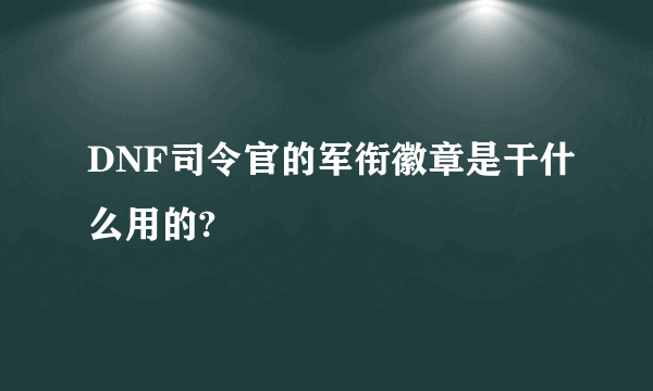 DNF司令官的军衔徽章是干什么用的?
