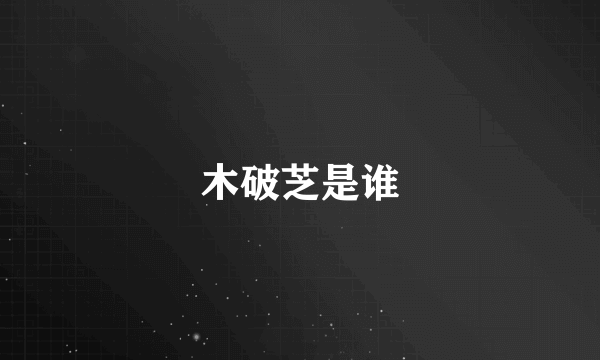 木破芝是谁