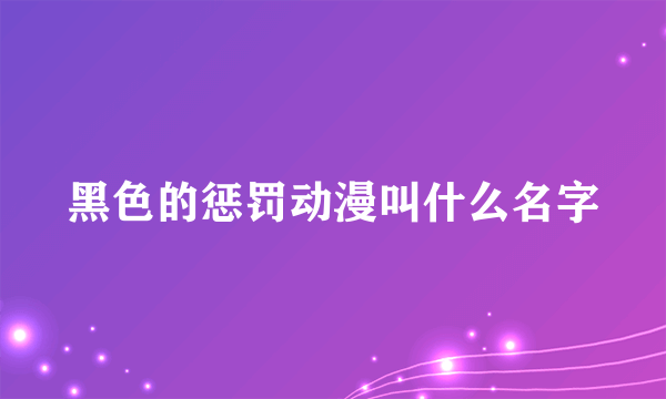 黑色的惩罚动漫叫什么名字