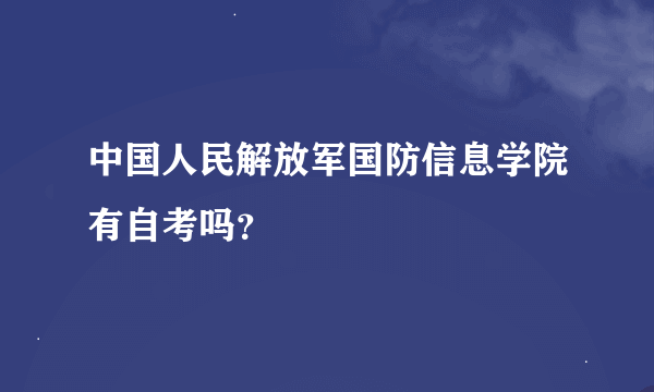 中国人民解放军国防信息学院有自考吗？