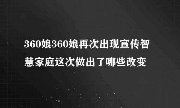 360娘360娘再次出现宣传智慧家庭这次做出了哪些改变