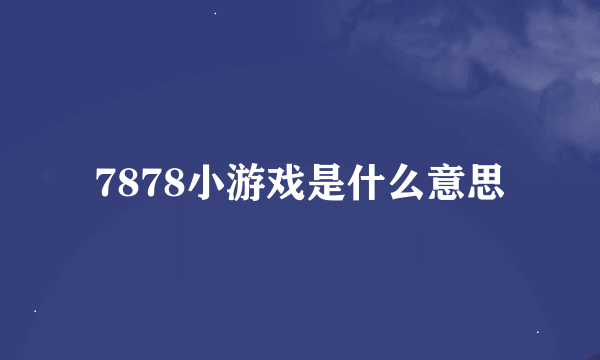 7878小游戏是什么意思