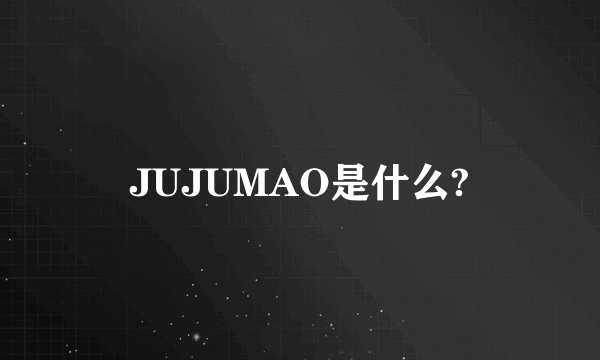 JUJUMAO是什么?