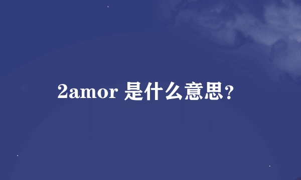 2amor 是什么意思？