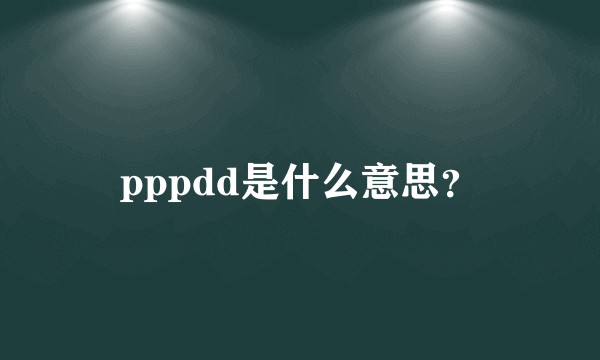 pppdd是什么意思？