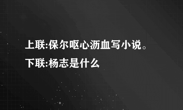 上联:保尔呕心沥血写小说。下联:杨志是什么