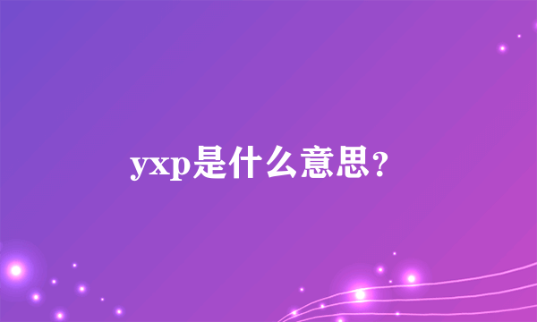 yxp是什么意思？