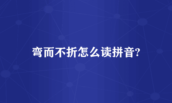 弯而不折怎么读拼音?