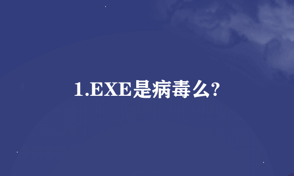 1.EXE是病毒么?