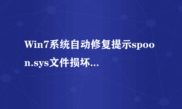 Win7系统自动修复提示spoon.sys文件损坏解决方法