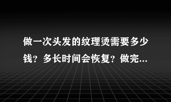 做一次头发的纹理烫需要多少钱？多长时间会恢复？做完有什么好处？