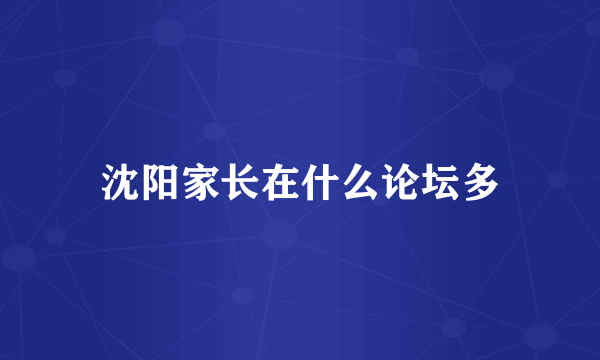 沈阳家长在什么论坛多