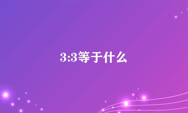 3:3等于什么
