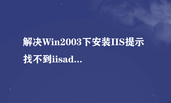 解决Win2003下安装IIS提示找不到iisadminmfl等文件的方法