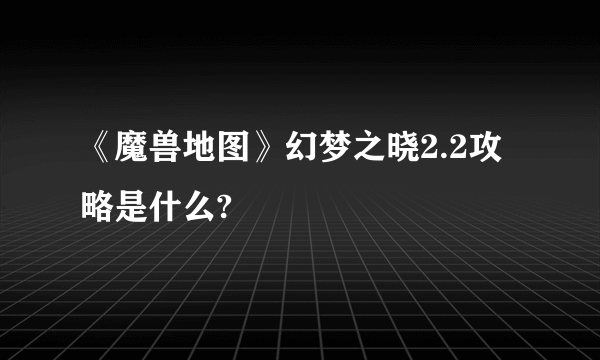 《魔兽地图》幻梦之晓2.2攻略是什么?