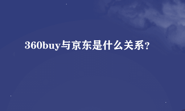 360buy与京东是什么关系？