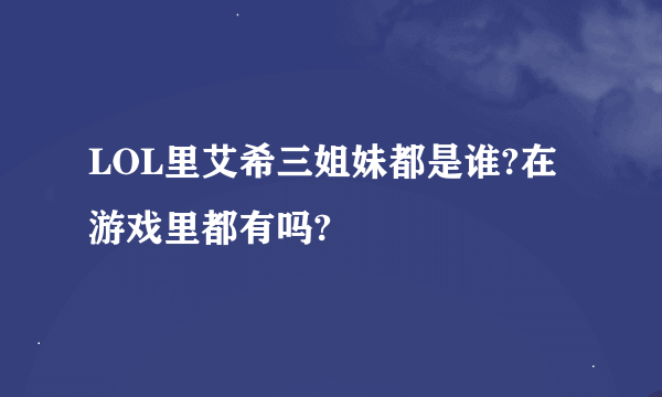 LOL里艾希三姐妹都是谁?在游戏里都有吗?