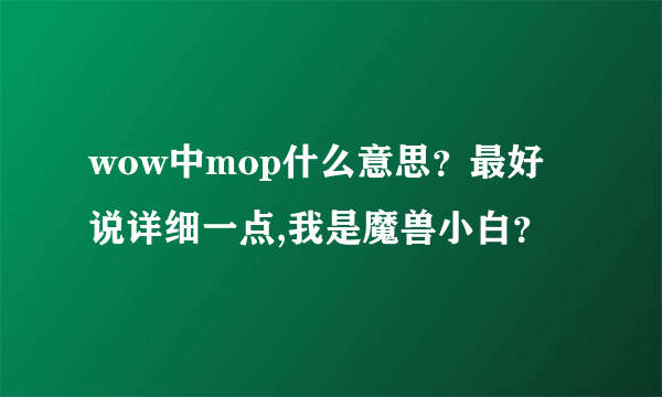 wow中mop什么意思？最好说详细一点,我是魔兽小白？
