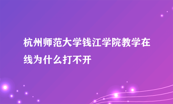 杭州师范大学钱江学院教学在线为什么打不开
