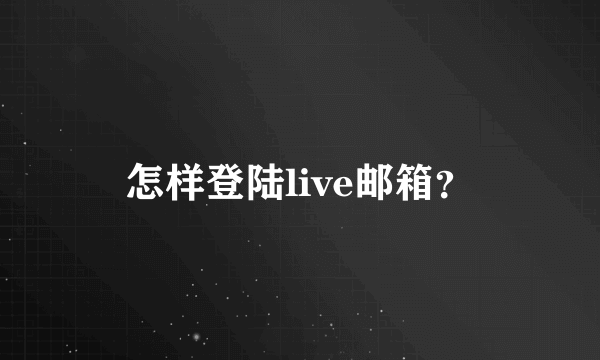 怎样登陆live邮箱?