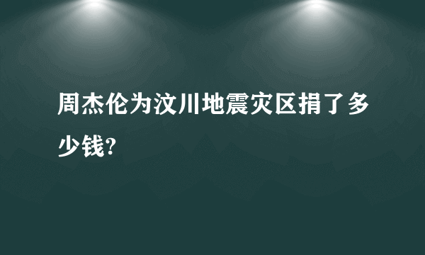 周杰伦为汶川地震灾区捐了多少钱?