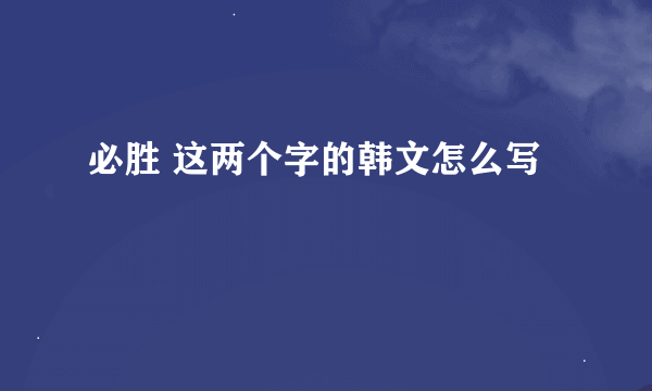 必胜 这两个字的韩文怎么写