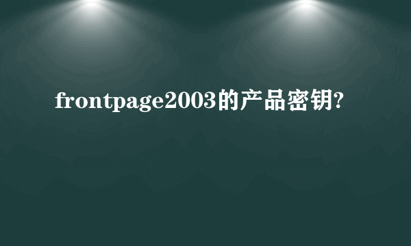 frontpage2003的产品密钥?