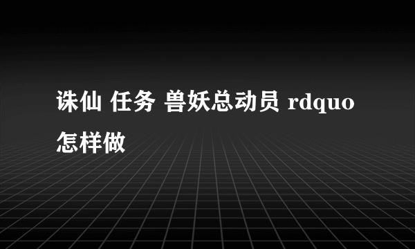 诛仙 任务 兽妖总动员 rdquo 怎样做